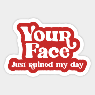 Your Face Just Ruined My Day Sticker